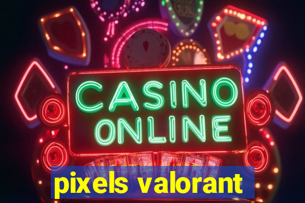 pixels valorant